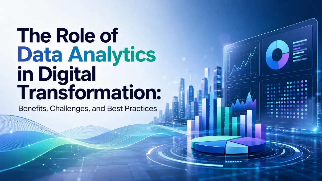 The Role of Data Analytics in Digital Transformation: Benefits, Challenges, and Best Practices